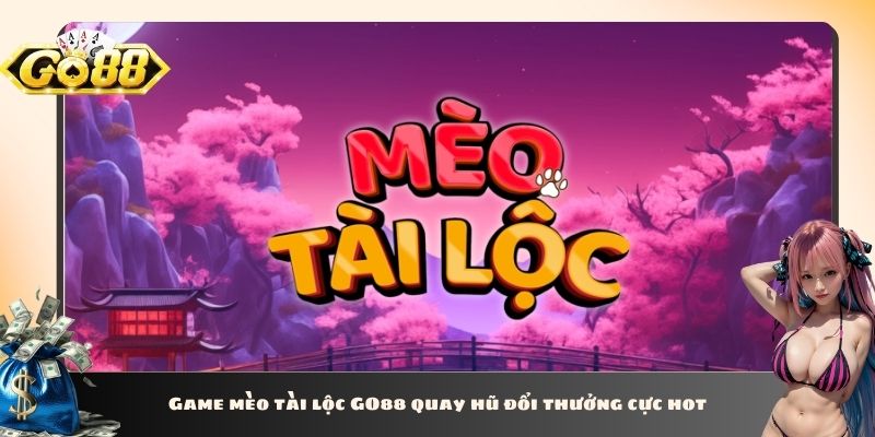 Game mèo tài lộc GO88 quay hũ đổi thưởng cực hot