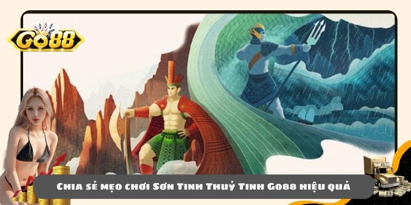 Chia sẻ mẹo chơi Sơn Tinh Thuỷ Tinh Go88 hiệu quả